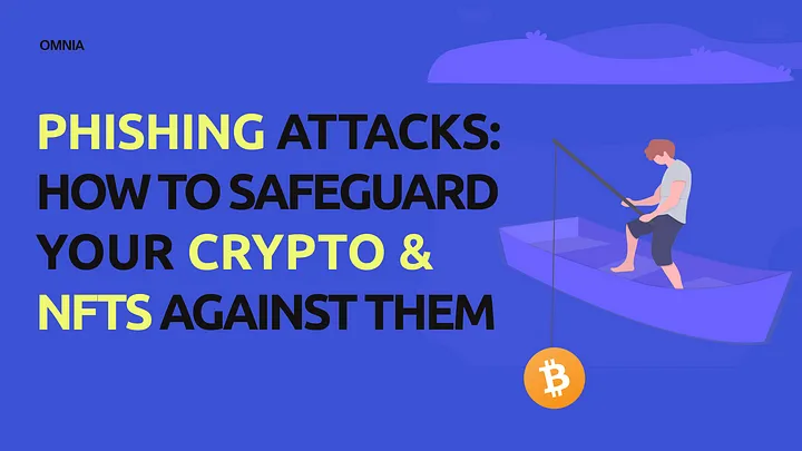 Phishing Attacks: How to Safeguard Your Crypto and NFTs Against Them.